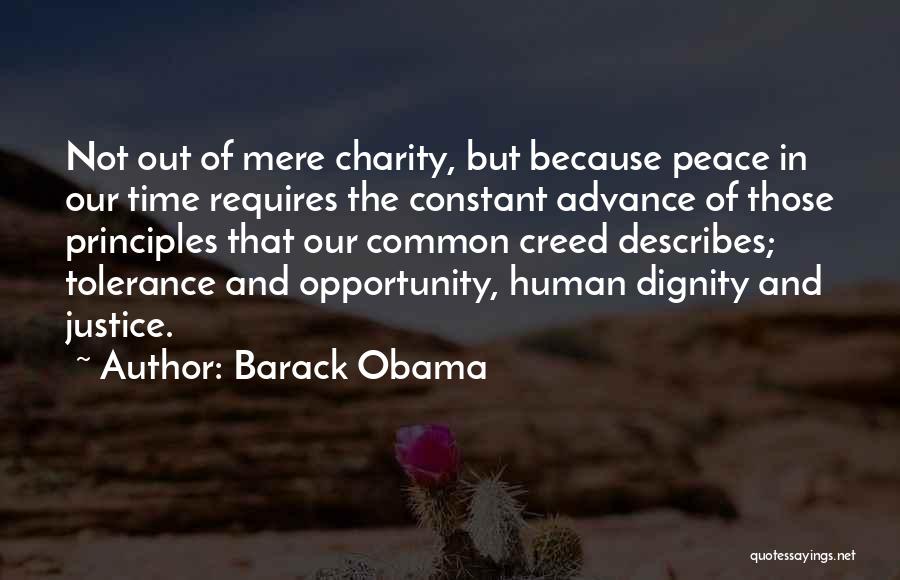 Barack Obama Quotes: Not Out Of Mere Charity, But Because Peace In Our Time Requires The Constant Advance Of Those Principles That Our