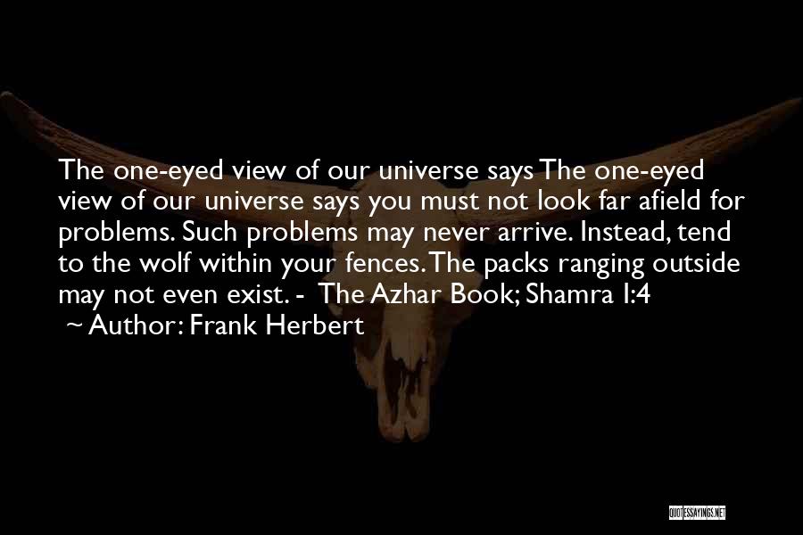 Frank Herbert Quotes: The One-eyed View Of Our Universe Says The One-eyed View Of Our Universe Says You Must Not Look Far Afield