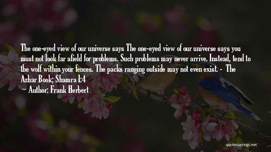 Frank Herbert Quotes: The One-eyed View Of Our Universe Says The One-eyed View Of Our Universe Says You Must Not Look Far Afield