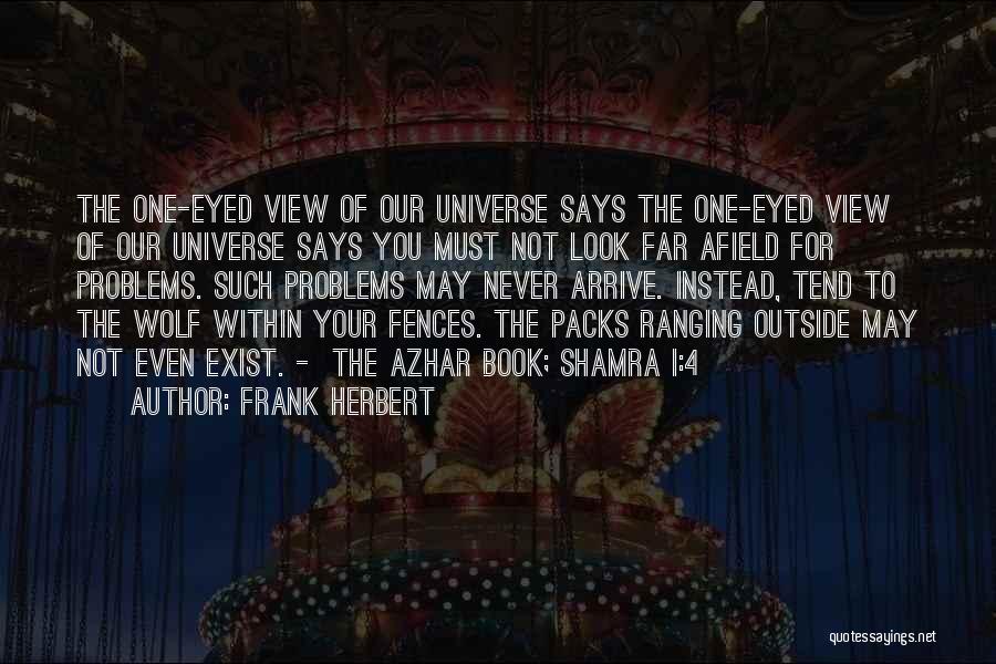 Frank Herbert Quotes: The One-eyed View Of Our Universe Says The One-eyed View Of Our Universe Says You Must Not Look Far Afield