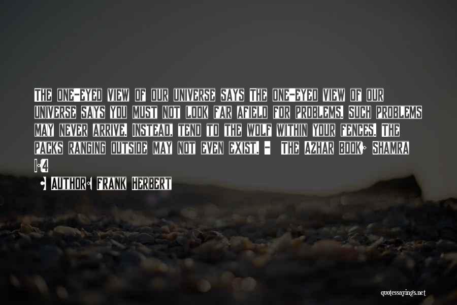 Frank Herbert Quotes: The One-eyed View Of Our Universe Says The One-eyed View Of Our Universe Says You Must Not Look Far Afield