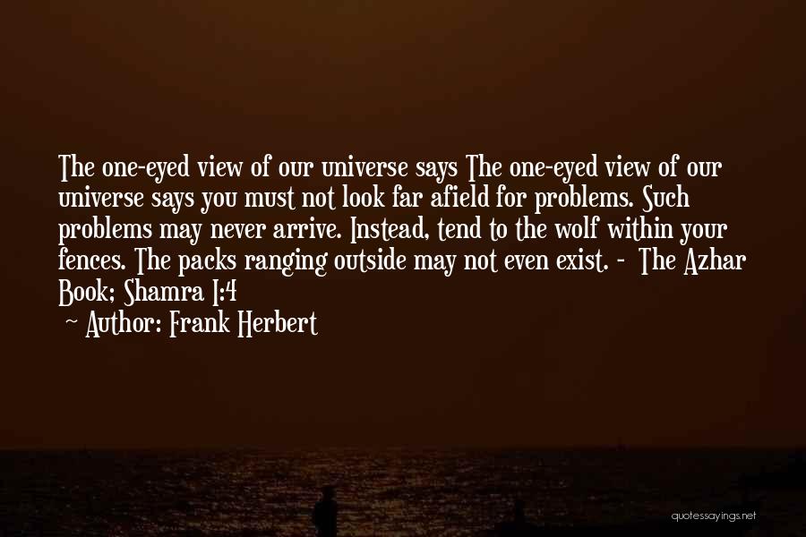 Frank Herbert Quotes: The One-eyed View Of Our Universe Says The One-eyed View Of Our Universe Says You Must Not Look Far Afield