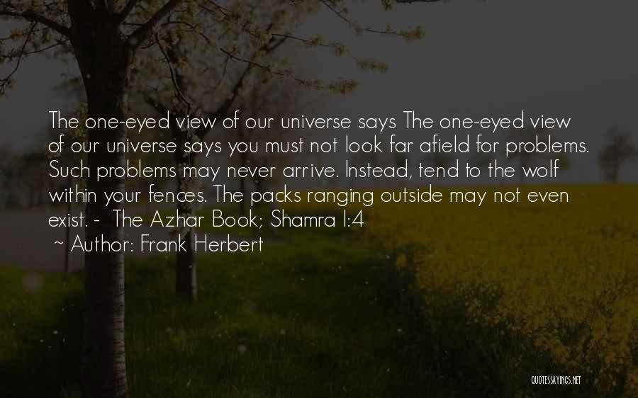 Frank Herbert Quotes: The One-eyed View Of Our Universe Says The One-eyed View Of Our Universe Says You Must Not Look Far Afield