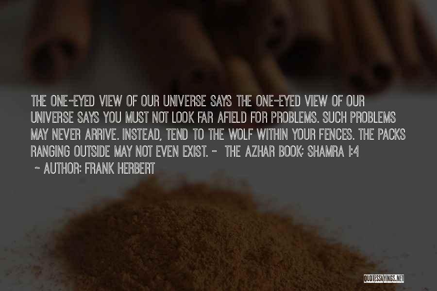 Frank Herbert Quotes: The One-eyed View Of Our Universe Says The One-eyed View Of Our Universe Says You Must Not Look Far Afield