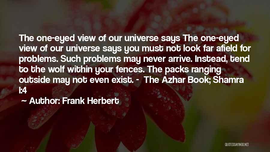 Frank Herbert Quotes: The One-eyed View Of Our Universe Says The One-eyed View Of Our Universe Says You Must Not Look Far Afield