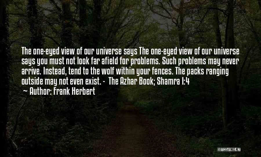 Frank Herbert Quotes: The One-eyed View Of Our Universe Says The One-eyed View Of Our Universe Says You Must Not Look Far Afield