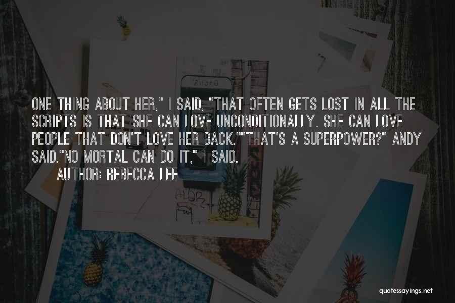 Rebecca Lee Quotes: One Thing About Her, I Said, That Often Gets Lost In All The Scripts Is That She Can Love Unconditionally.