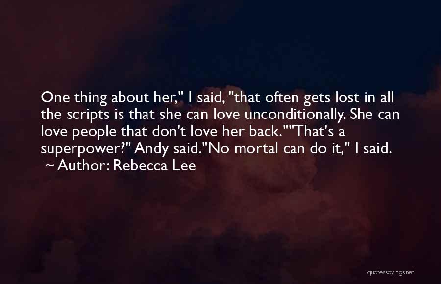 Rebecca Lee Quotes: One Thing About Her, I Said, That Often Gets Lost In All The Scripts Is That She Can Love Unconditionally.