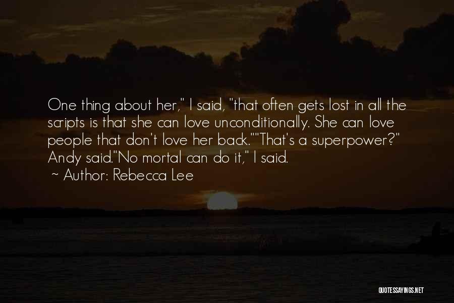 Rebecca Lee Quotes: One Thing About Her, I Said, That Often Gets Lost In All The Scripts Is That She Can Love Unconditionally.