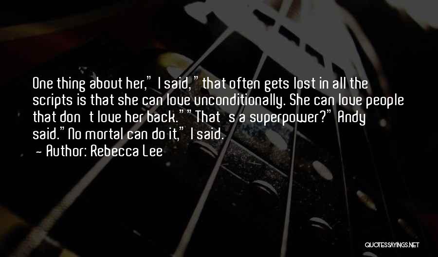 Rebecca Lee Quotes: One Thing About Her, I Said, That Often Gets Lost In All The Scripts Is That She Can Love Unconditionally.