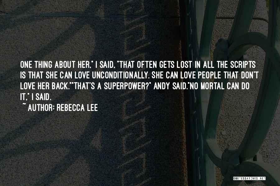 Rebecca Lee Quotes: One Thing About Her, I Said, That Often Gets Lost In All The Scripts Is That She Can Love Unconditionally.