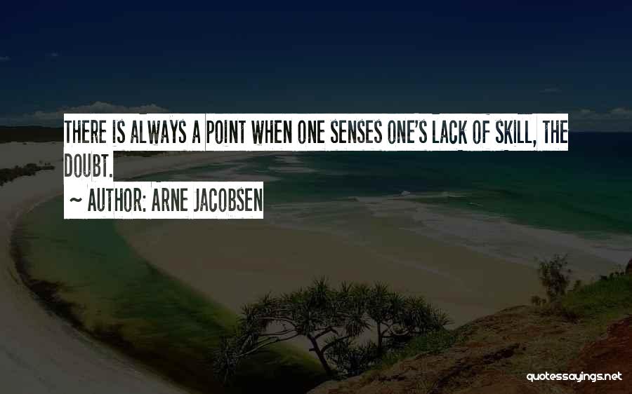 Arne Jacobsen Quotes: There Is Always A Point When One Senses One's Lack Of Skill, The Doubt.