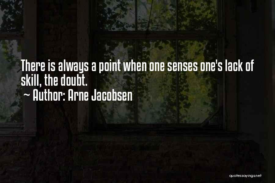 Arne Jacobsen Quotes: There Is Always A Point When One Senses One's Lack Of Skill, The Doubt.