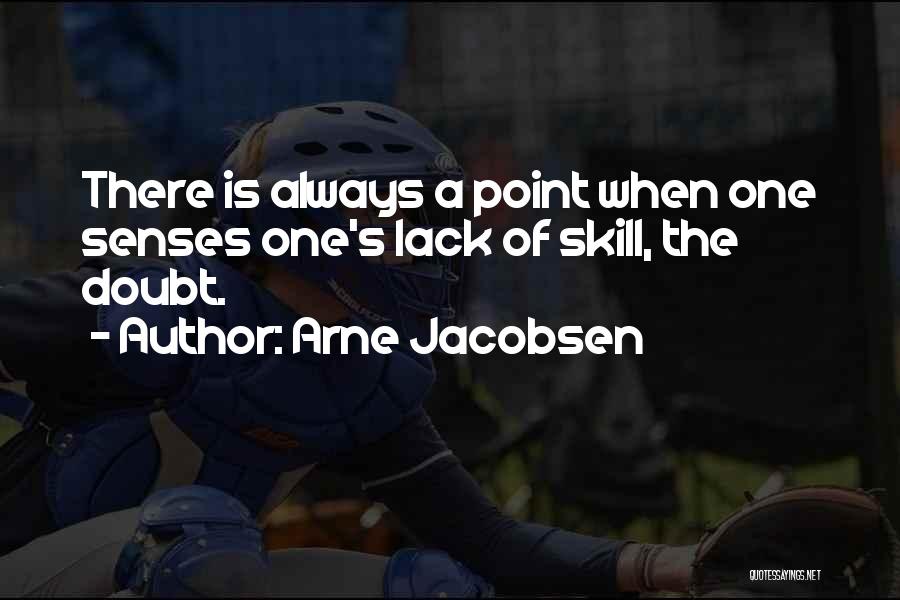 Arne Jacobsen Quotes: There Is Always A Point When One Senses One's Lack Of Skill, The Doubt.