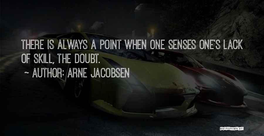 Arne Jacobsen Quotes: There Is Always A Point When One Senses One's Lack Of Skill, The Doubt.