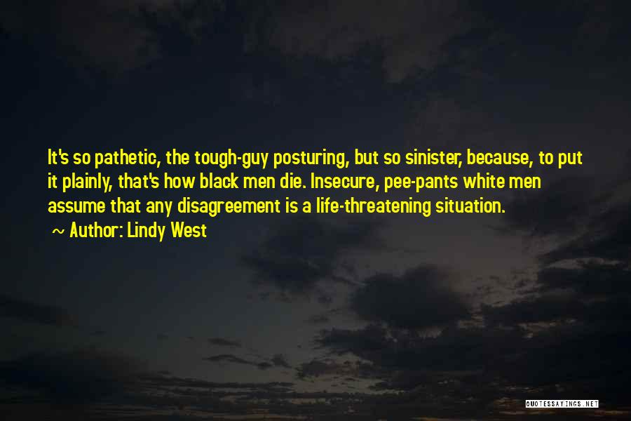 Lindy West Quotes: It's So Pathetic, The Tough-guy Posturing, But So Sinister, Because, To Put It Plainly, That's How Black Men Die. Insecure,