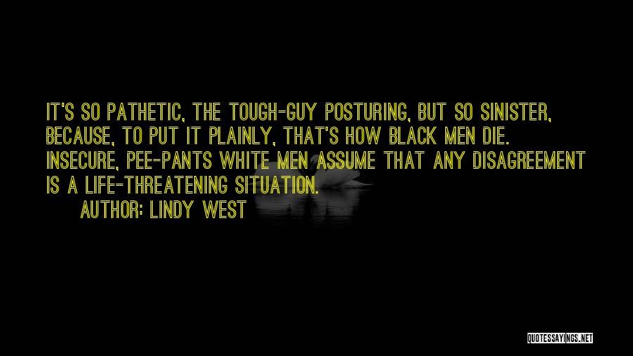 Lindy West Quotes: It's So Pathetic, The Tough-guy Posturing, But So Sinister, Because, To Put It Plainly, That's How Black Men Die. Insecure,