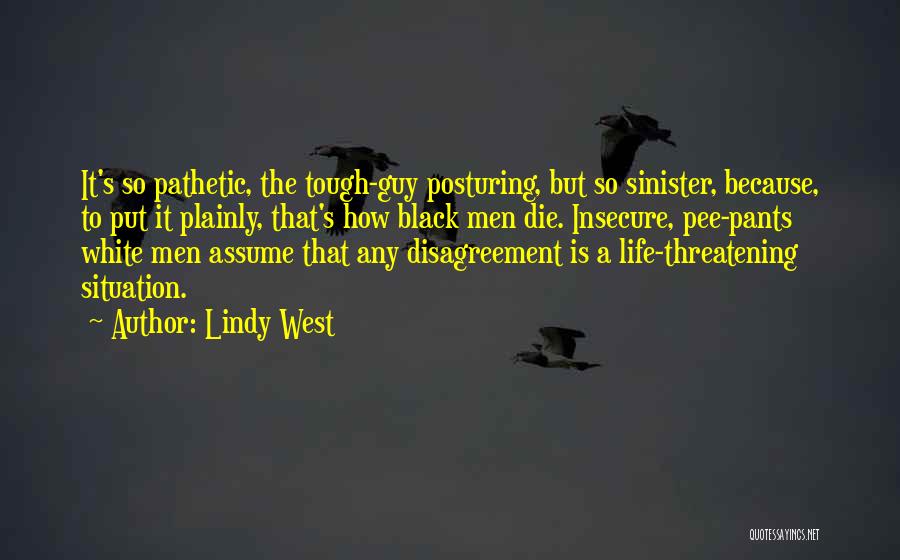 Lindy West Quotes: It's So Pathetic, The Tough-guy Posturing, But So Sinister, Because, To Put It Plainly, That's How Black Men Die. Insecure,