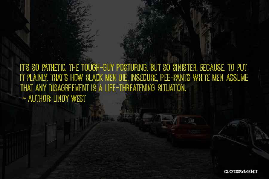 Lindy West Quotes: It's So Pathetic, The Tough-guy Posturing, But So Sinister, Because, To Put It Plainly, That's How Black Men Die. Insecure,