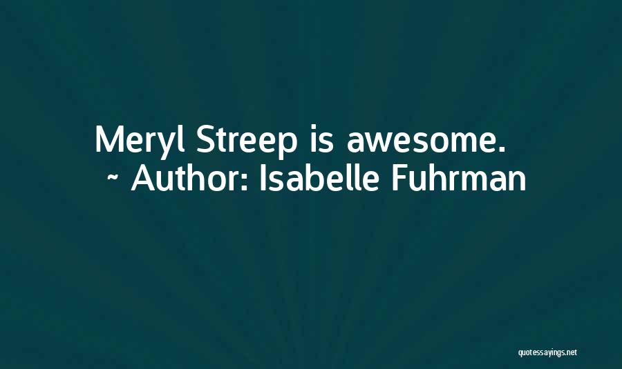 Isabelle Fuhrman Quotes: Meryl Streep Is Awesome.