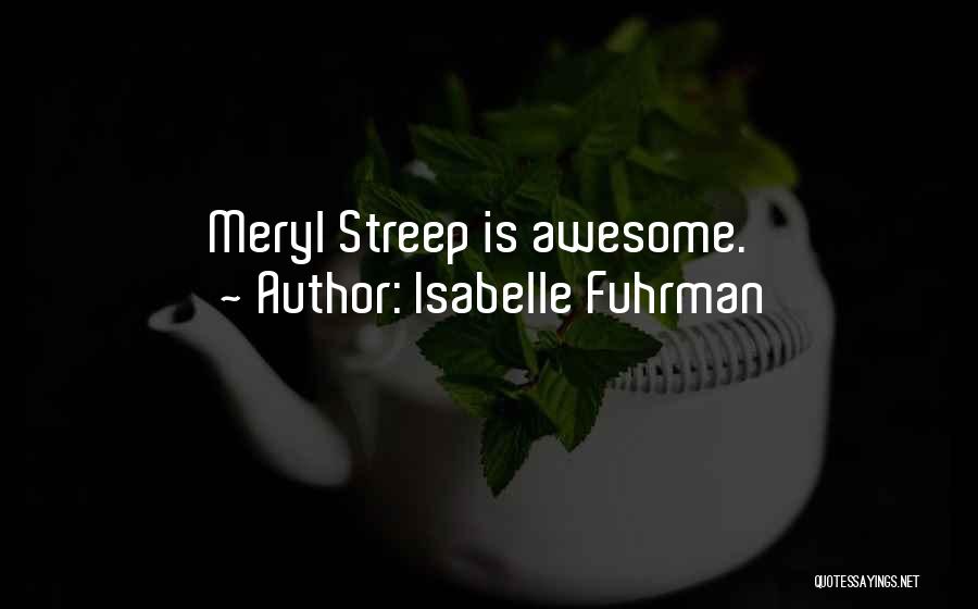 Isabelle Fuhrman Quotes: Meryl Streep Is Awesome.