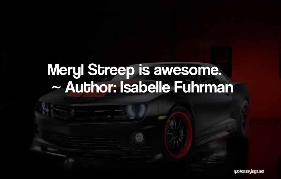Isabelle Fuhrman Quotes: Meryl Streep Is Awesome.