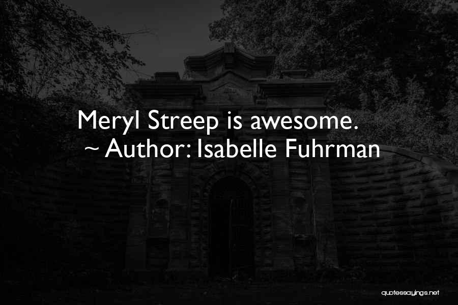 Isabelle Fuhrman Quotes: Meryl Streep Is Awesome.