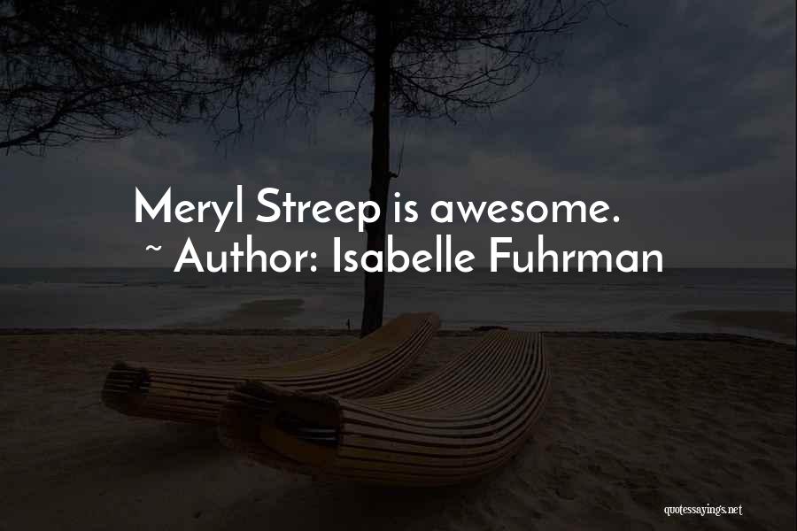 Isabelle Fuhrman Quotes: Meryl Streep Is Awesome.