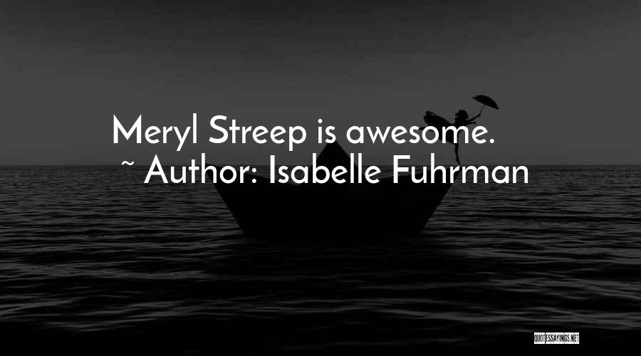Isabelle Fuhrman Quotes: Meryl Streep Is Awesome.