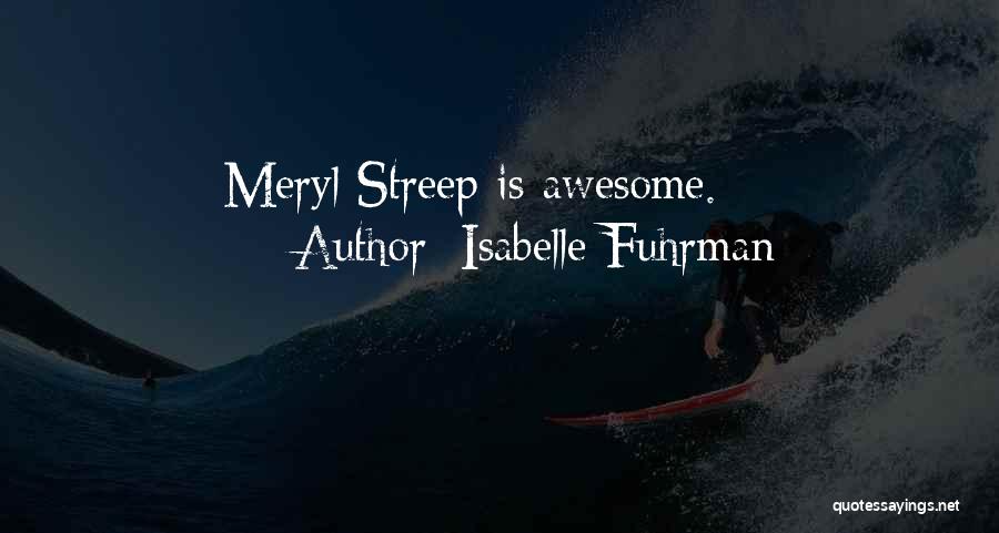 Isabelle Fuhrman Quotes: Meryl Streep Is Awesome.