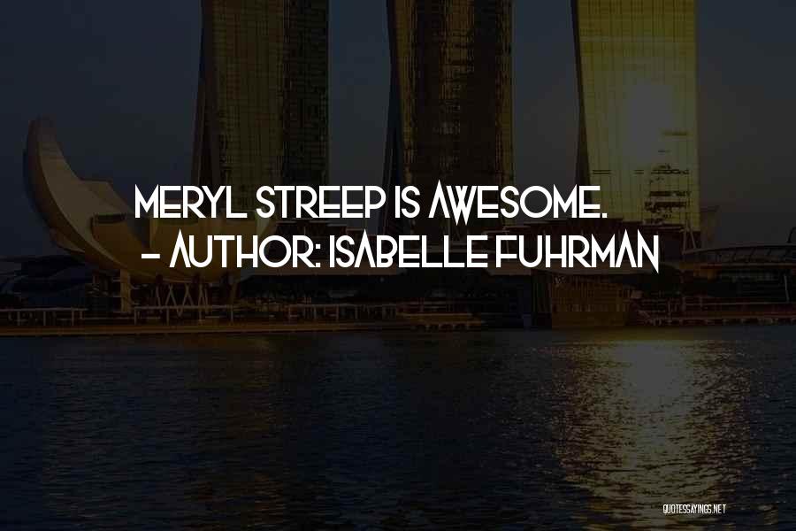 Isabelle Fuhrman Quotes: Meryl Streep Is Awesome.
