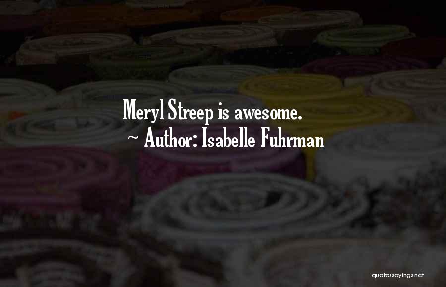 Isabelle Fuhrman Quotes: Meryl Streep Is Awesome.