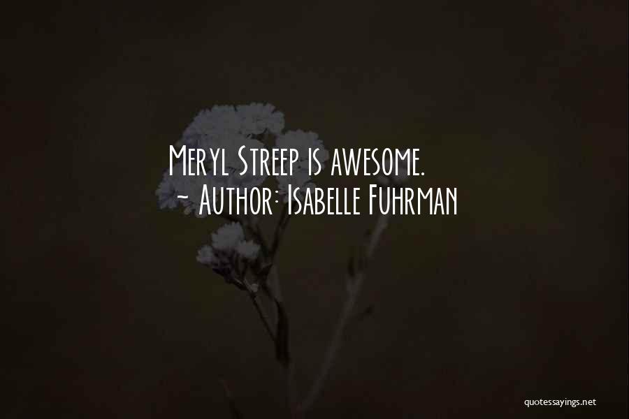 Isabelle Fuhrman Quotes: Meryl Streep Is Awesome.