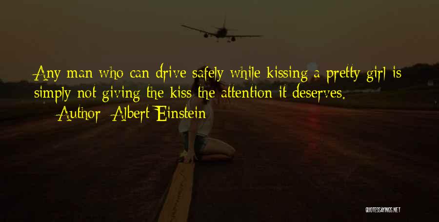 Albert Einstein Quotes: Any Man Who Can Drive Safely While Kissing A Pretty Girl Is Simply Not Giving The Kiss The Attention It