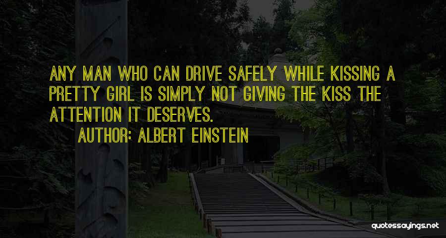 Albert Einstein Quotes: Any Man Who Can Drive Safely While Kissing A Pretty Girl Is Simply Not Giving The Kiss The Attention It