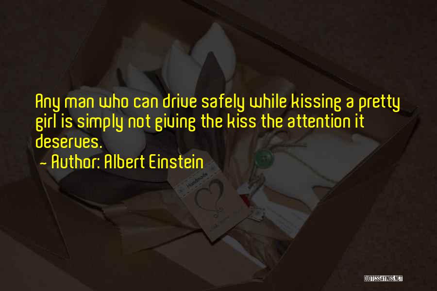 Albert Einstein Quotes: Any Man Who Can Drive Safely While Kissing A Pretty Girl Is Simply Not Giving The Kiss The Attention It