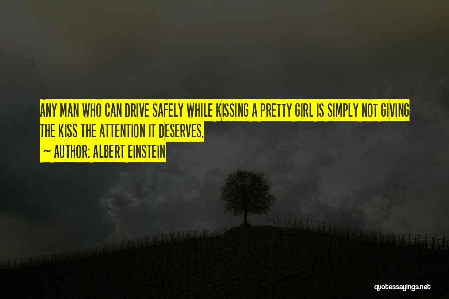 Albert Einstein Quotes: Any Man Who Can Drive Safely While Kissing A Pretty Girl Is Simply Not Giving The Kiss The Attention It