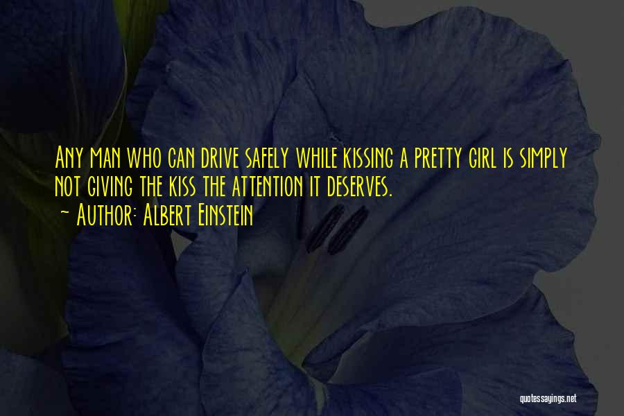 Albert Einstein Quotes: Any Man Who Can Drive Safely While Kissing A Pretty Girl Is Simply Not Giving The Kiss The Attention It