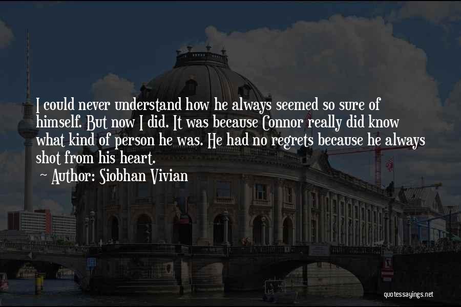 Siobhan Vivian Quotes: I Could Never Understand How He Always Seemed So Sure Of Himself. But Now I Did. It Was Because Connor