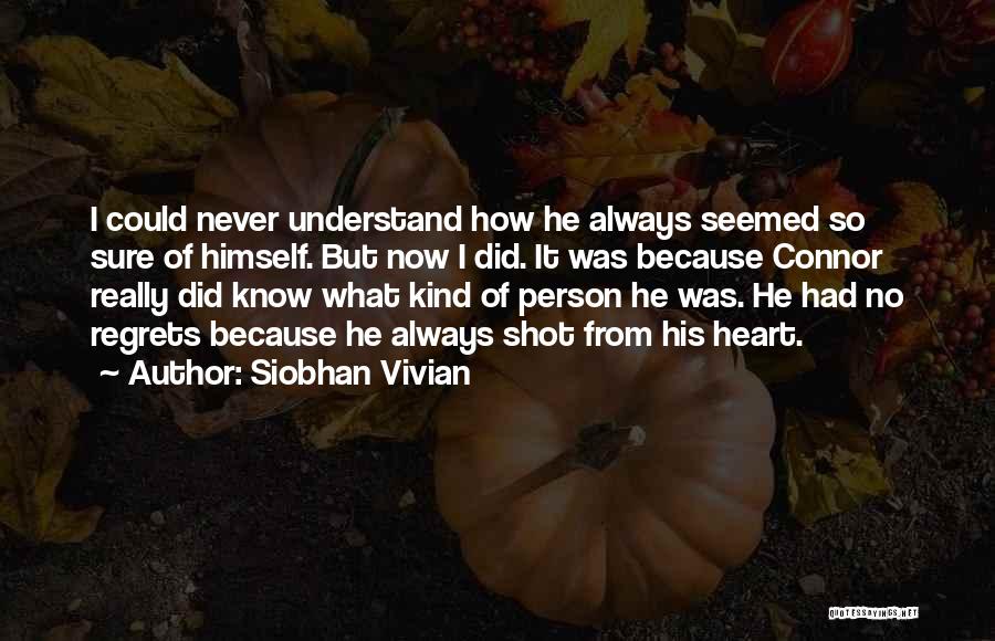Siobhan Vivian Quotes: I Could Never Understand How He Always Seemed So Sure Of Himself. But Now I Did. It Was Because Connor