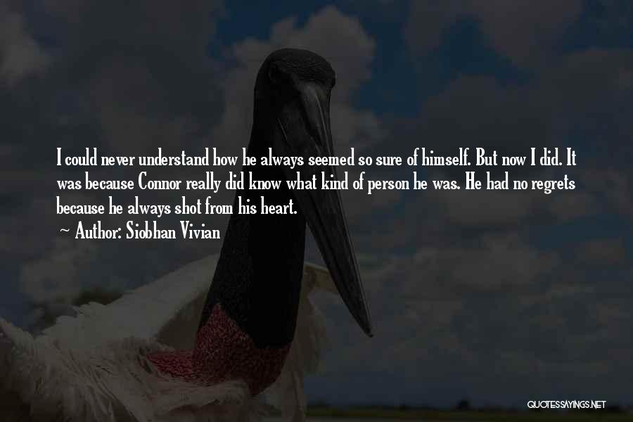 Siobhan Vivian Quotes: I Could Never Understand How He Always Seemed So Sure Of Himself. But Now I Did. It Was Because Connor