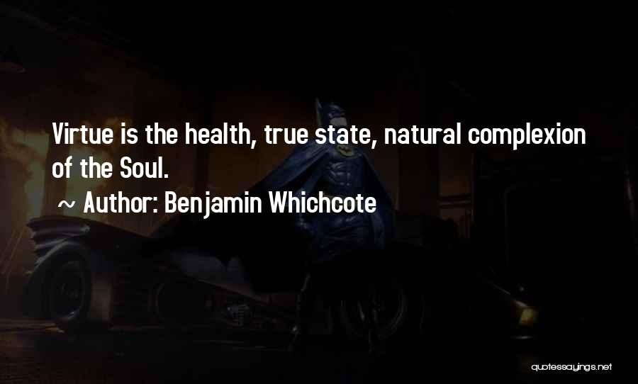 Benjamin Whichcote Quotes: Virtue Is The Health, True State, Natural Complexion Of The Soul.