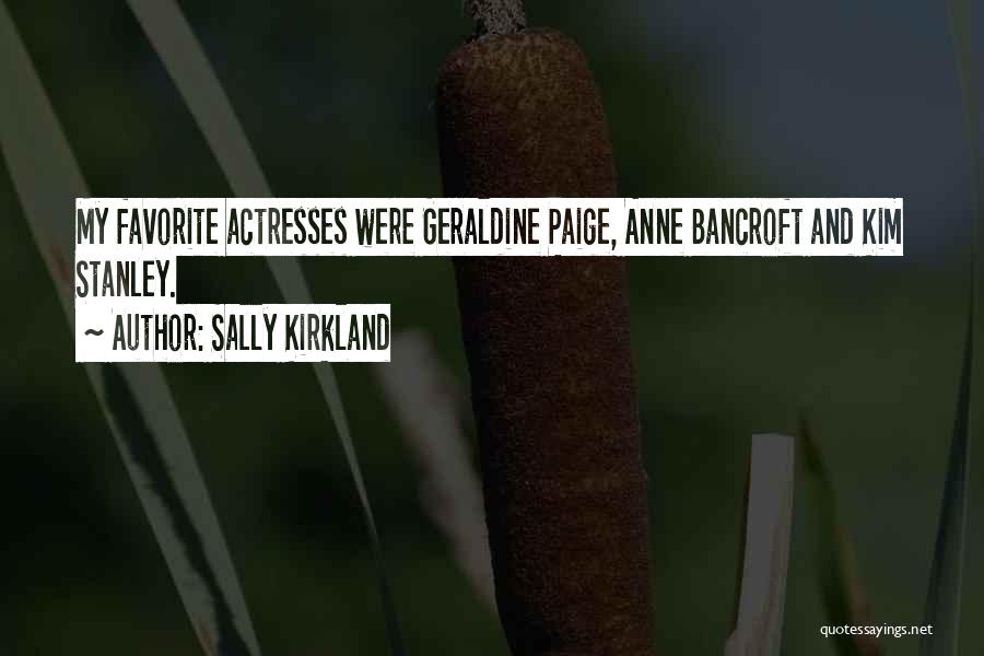 Sally Kirkland Quotes: My Favorite Actresses Were Geraldine Paige, Anne Bancroft And Kim Stanley.