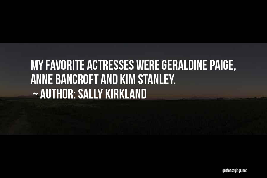 Sally Kirkland Quotes: My Favorite Actresses Were Geraldine Paige, Anne Bancroft And Kim Stanley.