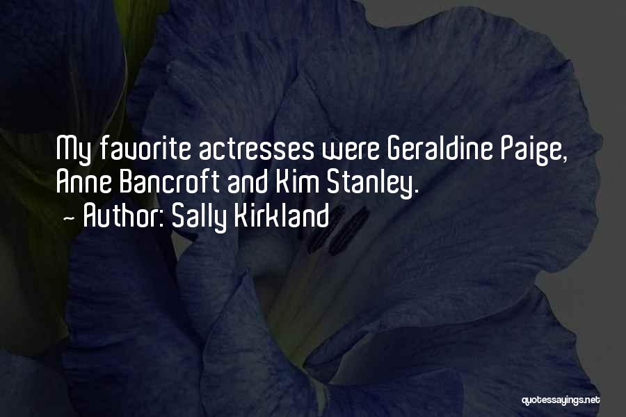 Sally Kirkland Quotes: My Favorite Actresses Were Geraldine Paige, Anne Bancroft And Kim Stanley.