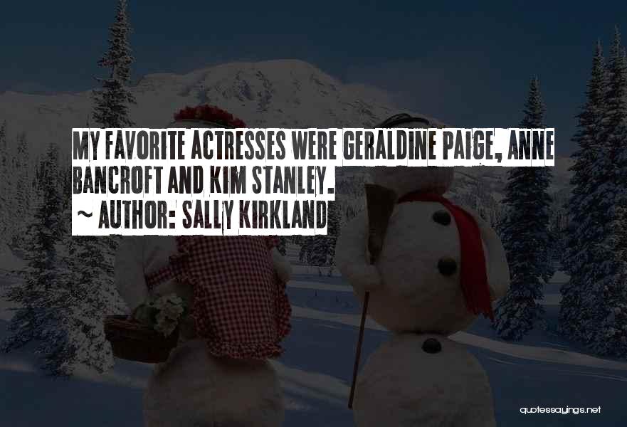 Sally Kirkland Quotes: My Favorite Actresses Were Geraldine Paige, Anne Bancroft And Kim Stanley.