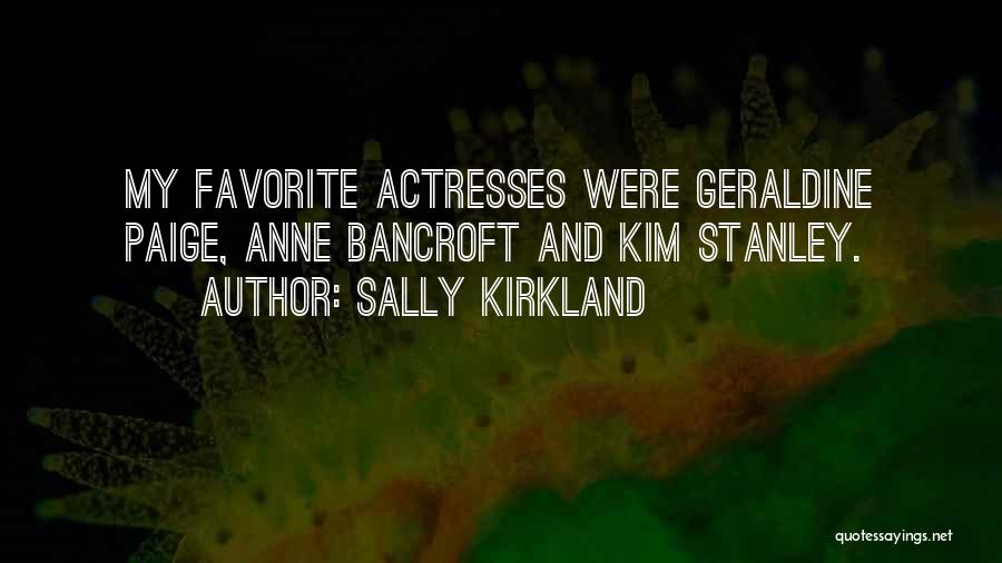 Sally Kirkland Quotes: My Favorite Actresses Were Geraldine Paige, Anne Bancroft And Kim Stanley.