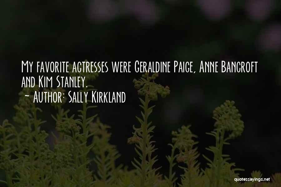 Sally Kirkland Quotes: My Favorite Actresses Were Geraldine Paige, Anne Bancroft And Kim Stanley.