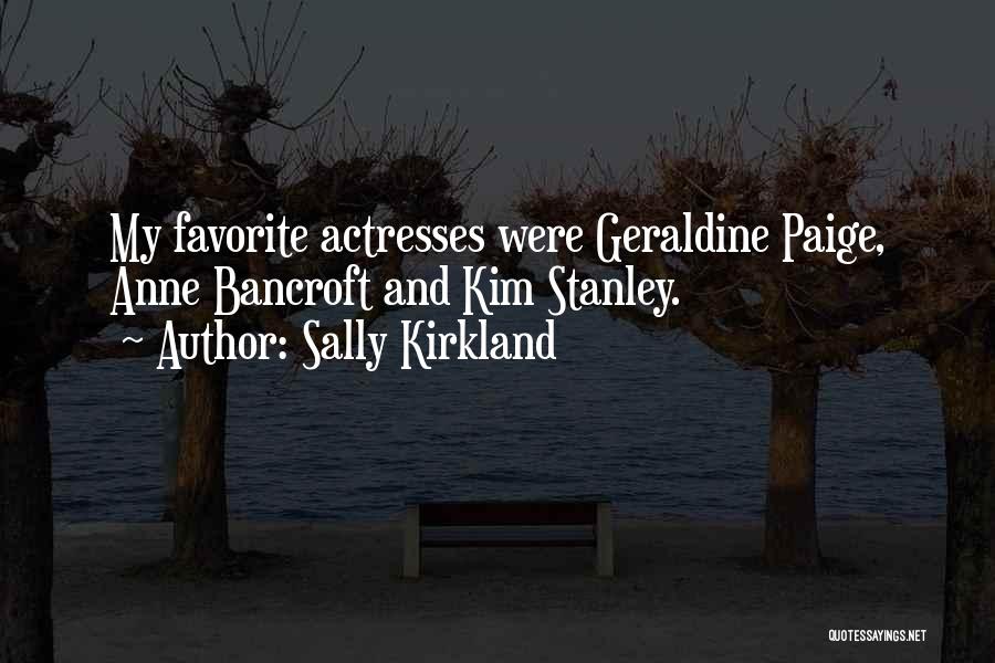 Sally Kirkland Quotes: My Favorite Actresses Were Geraldine Paige, Anne Bancroft And Kim Stanley.