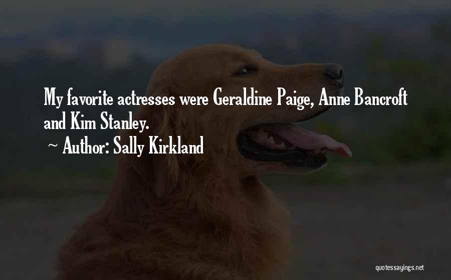 Sally Kirkland Quotes: My Favorite Actresses Were Geraldine Paige, Anne Bancroft And Kim Stanley.